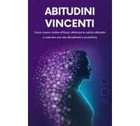 Abitudini vincenti: Come creare routine efficaci, eliminare le cattive abitudini e costruire una vita disciplinata e produttiva (“Crescita Personale Essenziale”)