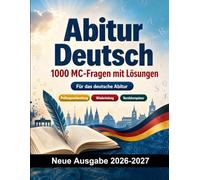 Abitur Deutsch : 1000 MC-Fragen mit Lösungen: Prüfungsvorbereitung: MC Übungen, Wiederholung, Berufskompetenz, Fallbeispiele, Probeklausuren und Prüfungssimulation zum Bestehen