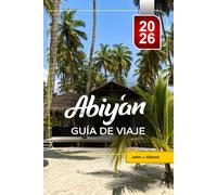 ABIYÁN GUÍA DE VIAJE 2026: Planifique su escapada urbana: atracciones principales, playas y lugares culturales destacados & Consejos de viaje para unas vacaciones inolvidables