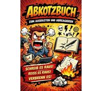 ABKOTZBUCH: Schreib es raus. Reiß es raus. Verbrenn es!!!! (Die Abkotzbuch-Reihe)