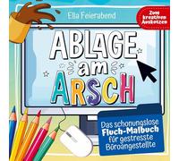 Ablage am Arsch: Das schonungslose Fluch Malbuch für Büroangestellte - Das lustige Kollegen Geschenk