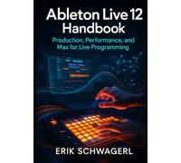 Ableton Live 12 Handbook: Production, Performance, and Max for Live Programming