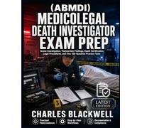 (ABMDI) MEDICOLEGAL DEATH INVESTIGATOR EXAM PREP: Scene Investigation, Postmortem Findings, Death Certification, Legal Procedures, and Five 100-Question Practice Tests