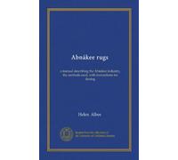 Abnákee rugs: a manual describing the Abnákee industry, the methods used, with instructions for dyeing