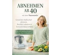Abnehmen ab 40 mit dem Thermomix®: Gesund den Stoffwechsel aktivieren, Bauchfett reduzieren & hormonelle Balance fördern - Mit 120 einfachen Rezepten, 14-Tage-Plan & Einkaufslisten