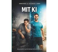 Abnehmen & gesünder leben mit KI: Dein persönlicher Coach für Ernährung, Fitness, Gewohnheiten und langfristige Gesundheit im Alltag