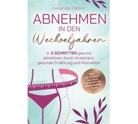 Abnehmen in den Wechseljahren - In 3 Schritten gesund abnehmen durch Akzeptanz, gesunde Ernährung und Motivation inkl. 28 Hormon-Balance-Rezepte und Ernährungsplan