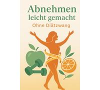 Abnehmen leicht gemacht-Ohne Diätzwang
