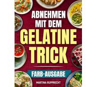Abnehmen mit dem Gelatine-Trick: Natürlich satt werden, Heißhunger reduzieren und leichter abnehmen ohne Verzicht - einfache Routinen, 21-Tage-Plan & leckere Rezepte | inkl. Nährwertangaben