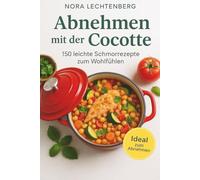 Abnehmen mit der Cocotte - Schlank schlemmen mit warmen Schmorgerichten: 150 figurfreundliche One-Pot-Rezepte für Frauen, die satt essen, genießen und ... - einfache Wohlfühlküche aus dem Schmortopf