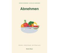 Abnehmen mit Freude statt Frust: Gesund genießen, leicht & lecker mit Spaß zum Wohlfühlgewicht - Motivation, einfache Rezepte und dein Erfolgs-Journal