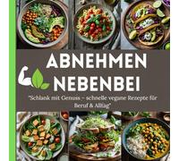 Abnehmen - nebenbei: "Schlank mit Genuss - schnelle vegane Rezepte für Beruf & Alltag"