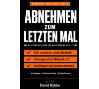 Abnehmen zum letzten Mal: Der ehrliche Ratgeber für Berufstätige und Eltern - Grundlagen, Meal Prep & Wochenplaner