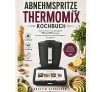 Abnehmspritze Thermomix Kochbuch: Kalorienarme und sättigende TM6 & TM7 Rezepte für eine erfolgreiche Gewichtsabnahme mit GLP-1