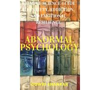 Abnormal Psychology: A Simple Science Guide to Anxiety, Addiction, and Emotional Resilience (Detective Vikram Investigations & Mind Mastery books)