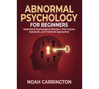 Abnormal Psychology for Beginners: Understand Psychological Disorders, Their Causes, Symptoms, and Treatment Approaches (For Beginners (For Beginners))