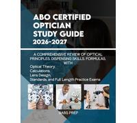 ABO CERTIFIED OPTICIAN STUDY GUIDE 2026-2027: A COMPREHENSIVE REVIEW OF OPTICAL PRINCIPLES, DISPENSING SKILLS, FORMULAS, WITH 1000+ PRACTICE EXAMS.