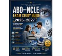 ABO-NCLE Exam Study Guide 2026-2027: The Complete Certification Prep Manual with 850+ Practice Questions, Online Checklists & Proven Strategies for Spectacle Dispensing and Contact Lens Exam
