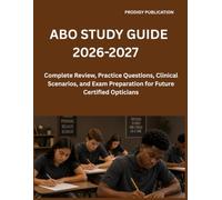 ABO STUDY GUIDE 2026-2027: Complete Review, Practice Questions, Clinical Scenarios, and Exam Preparation for Future Certified Opticians