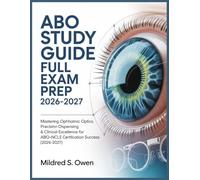 ABO Study Guide Full Exam Prep 2026-2027: Mastering Ophthalmic Optics, Precision Dispensing & Clinical Excellence for ABO-NCLE Certification Success (2026-2027)