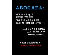 Abogada: Persona Que Resuelve Un Problema Que No Sabías Que Existía... De Una Forma Que Tampoco Comprendes: Ideal Como Regalo Para Abogadas, ... - 120 Páginas - Regalo Divertido Y Gracioso