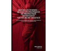 Abolir les Femmes : Quand les Politiques de Protection Deviennent Vecteurs de Violence: Une Critique Académique des Modèles Abolitionnistes et de leurs Effets Dévastateurs