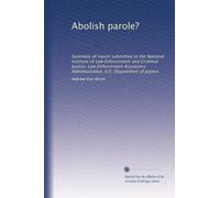 Abolish parole?: Summary of report submitted to the National Institute of Law Enforcement and Criminal Justice, Law Enforcement Assistance Administration, U.S. Department of Justice