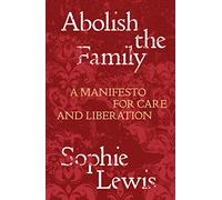 Abolish the Family: A Manifesto for Care and Liberation (Salvage Editions)