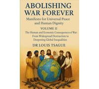 ABOLISH WAR FOREVER. Volume II: Human and Economic Consequences of Armed Conflits: From Physical Devastation to Global Inequalities (Abolishing War ... Subtitle: An Ethical, Political, and Human E)