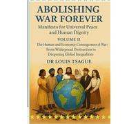 ABOLISH WAR FOREVER. Volume II: Human and Economic Consequences of Armed Conflits: From Physical Devastation to Global Inequalities (Abolishing War ... Subtitle: An Ethical, Political, and Human E)