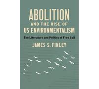 Abolition and the Rise of US Environmentalism: The Literature and Politics of Free Soil