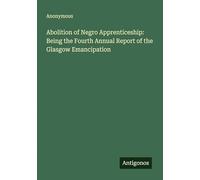 Abolition of Negro Apprenticeship: Being the Fourth Annual Report of the Glasgow Emancipation
