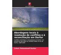 Abordagens locais à resolução de conflitos e à reconciliação em Darfur: Conflitos intertribais e reconciliação em Darfur: Um estudo de caso sobre os conflitos tribais no Sul de Darfur, 1989-2009