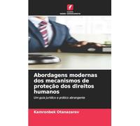 Abordagens modernas dos mecanismos de proteção dos direitos humanos: Um guia jurídico e prático abrangente