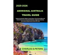 ABORIGINAL AUSTRALIA TRAVEL GUIDE: Explore the World’s Oldest Living Culture from Sacred Sites and Ancient Rock Art to Dreamtime Stories, Indigenous Festivals, and Cultural Experiences Across the Land