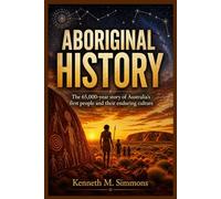 ABORIGINAL HISTORY: The 65,000-year story of Australia’s first people and their enduring culture