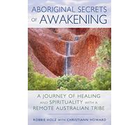 Aboriginal Secrets of Awakening: A Journey of Healing and Spirituality with a Remote Australian Tribe
