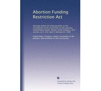 Abortion Funding Restriction Act: Hearings before the Subcommittee on the Constitution of the Committee on the Judiciary, United States Senate, ... session, on S. 522, April 2 and July 22, 1985