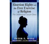 Abortion Rights as the Free Exercise of Religion: The Constitutional Case for Choice (Ethics and Culture)