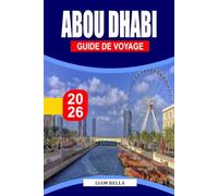 ABOU DHABI GUIDE DE VOYAGE 2026: Là où la tradition rencontre l'innovation : explorez les grandes mosquées, les paysages désertiques et les merveilles modernes d'Abu Dhabi