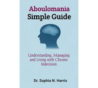 Aboulomania Simple Guide: Understanding, Managing and Living with Chronic Indecision