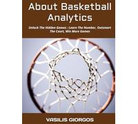 About Basketball Analytics: Unlock The Hidden Games : Learn The Number, Outsmart The Court, Win More Games