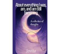 About everything I was, am, and am still becoming: A collection of thoughts