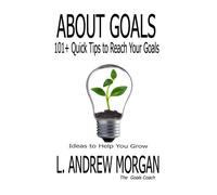 About Goals: 101+ Quick Tips to Reach Your Goals: Volume 1