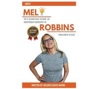 About MEL, THE 5 SECOND RULE AUTHOR- An Independent Biography of ROBBINS from birth to date. (Biography of Authors)