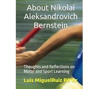 About Nikolai Aleksandrovich Bernstein: Thoughts and Reflections on Motor and Sport Learning