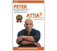 About PETER THE LONGEVITY DOCTOR- An Independent Biography of ATTIA From Birth to Date (Authors Biography)