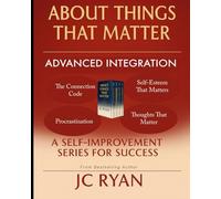 About Things That Matter - Advanced Integration: Mastering Relationships, Self-Esteem, Your Thoughts, and Procrastination (About Things That Matter Bundles)
