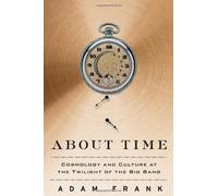 About Time: Cosmology and Culture at the Twilight of the Big Bang by Adam Frank (September 27,2011)