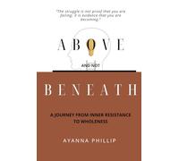 Above and Not Beneath: A Journey from Inner Resistance to Wholeness